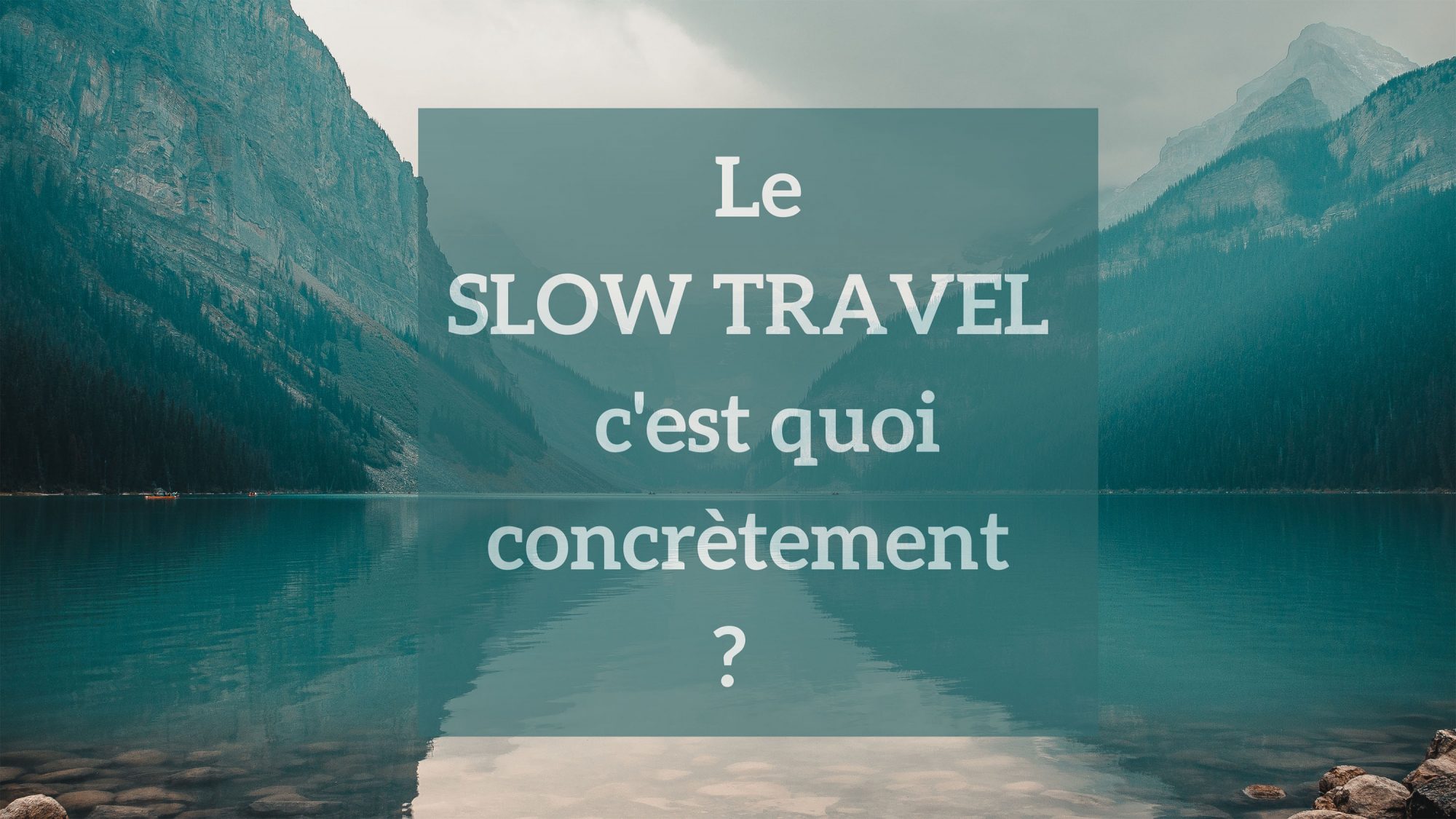 Le slow travel ou slow tourisme c'est quoi concrètement ?