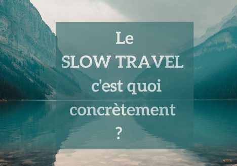 Le slow travel ou slow tourisme c'est quoi concrètement ?
